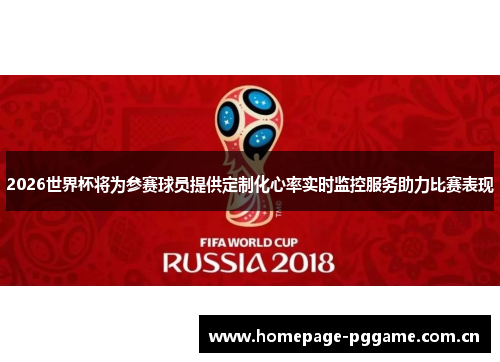 2026世界杯将为参赛球员提供定制化心率实时监控服务助力比赛表现