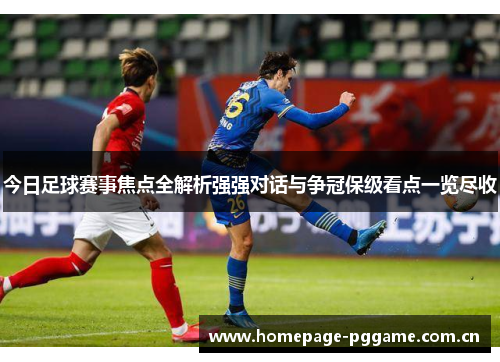 今日足球赛事焦点全解析强强对话与争冠保级看点一览尽收
